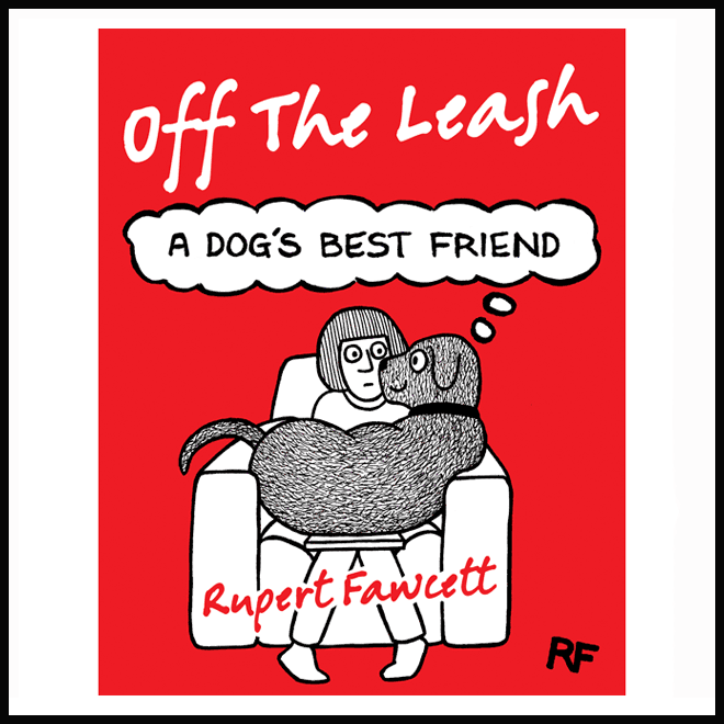 Off The Leash - A Dog's Best Friend by Rupert Fawcett