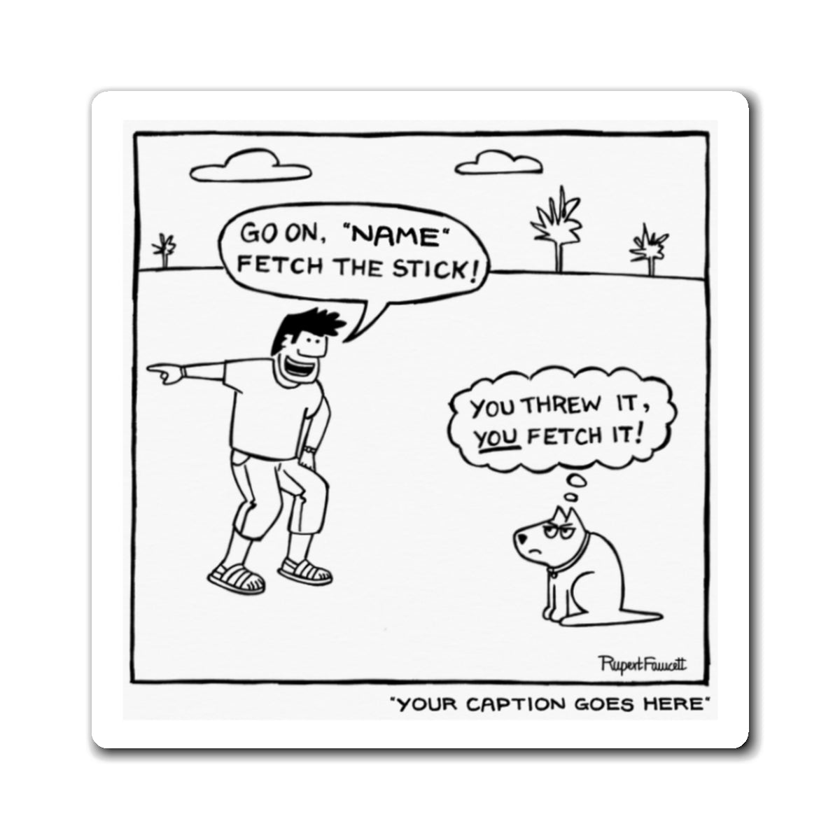 You Threw It, You Fetch It - Magnet