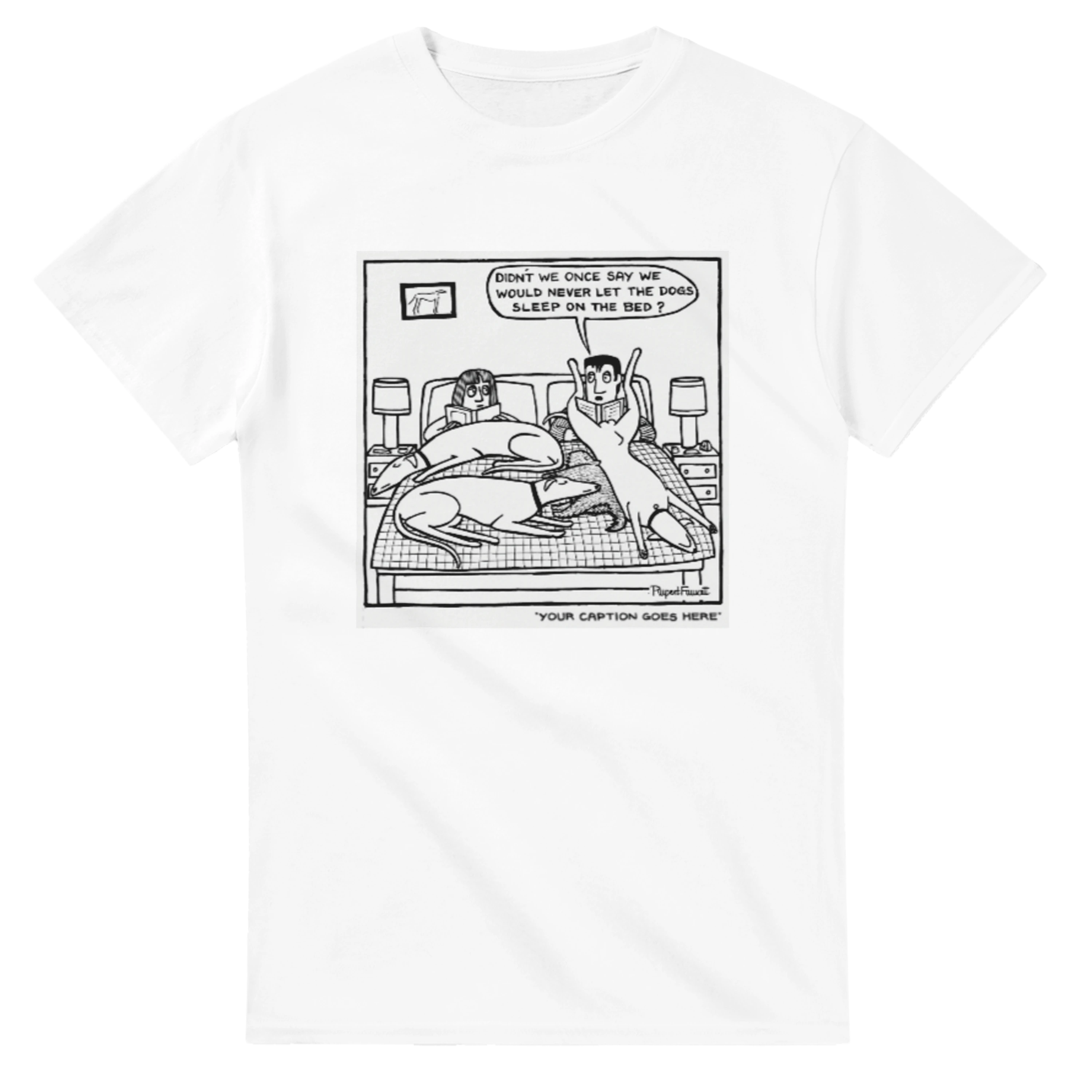 Didn't We Say We Would Never Let The Dogs Sleep On The Bed - T-Shirt